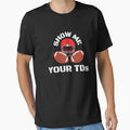 Show Me Your Tds Funny Football T-Shirt - Minimalist Print Unisex - T-Shirt, Sweatshirt, Hoodie
