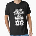 Soccer Don T Touch My Balls T-Shirt - Fun Novelty Design Men Women - T-Shirt, Sweatshirt, Hoodie