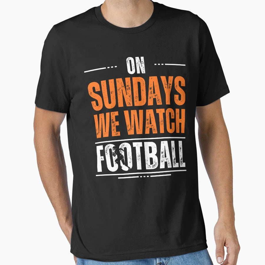Sundays We Watch Football T-Shirt - Casual Everyday Wear Unisex - T-Shirt, Sweatshirt, Hoodie