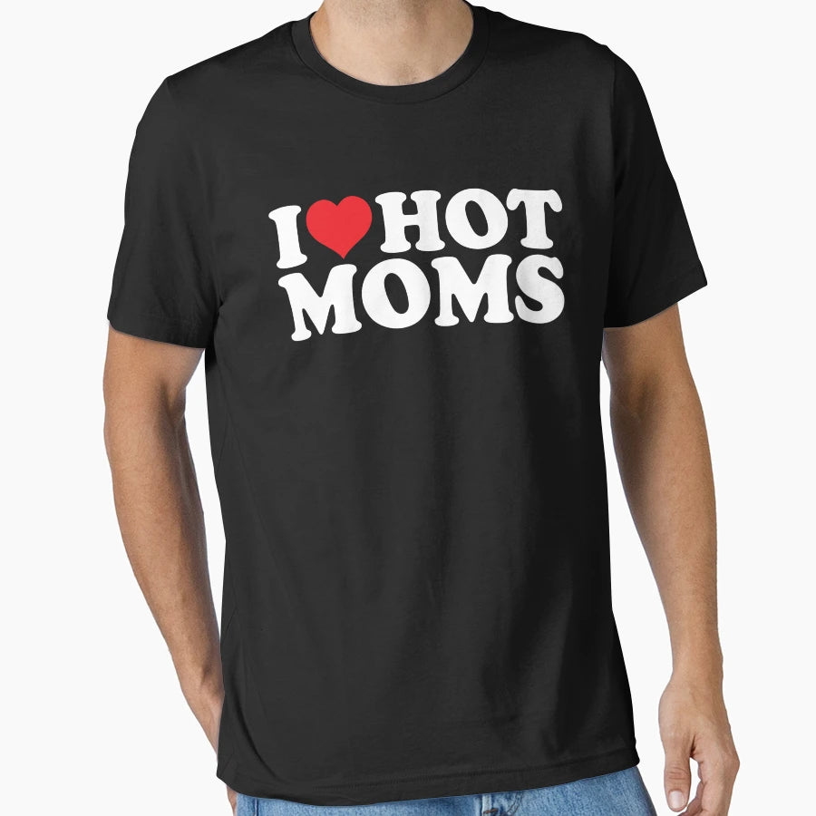 I Love Hot Moms T-Shirt - Custom Art Print Men Women - T-Shirt, Sweatshirt, Hoodie