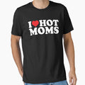 I Love Hot Moms T-Shirt - Custom Art Print Men Women - T-Shirt, Sweatshirt, Hoodie