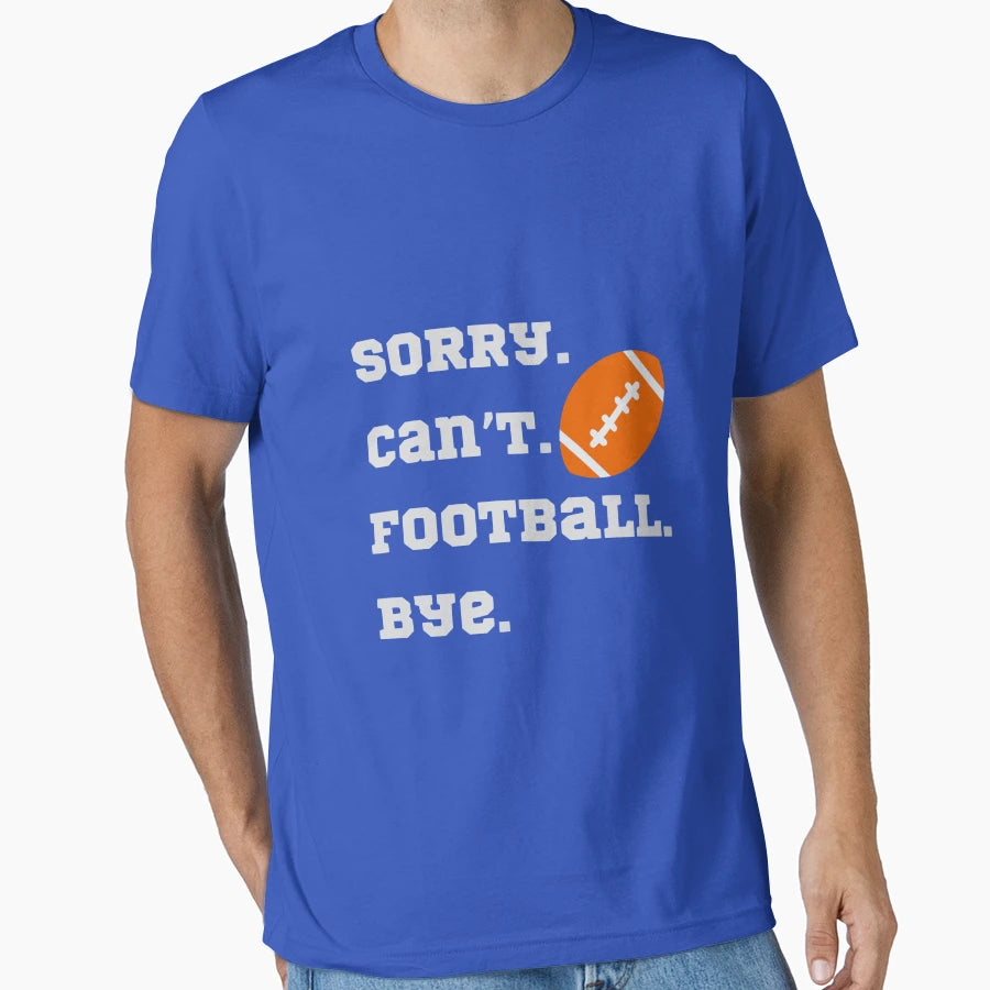 Sorry Cant Football Bye Game Day T-Shirt - Minimalist Print for Adults - T-Shirt, Sweatshirt, Hoodie