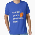 Sorry Cant Football Bye Game Day T-Shirt - Minimalist Print for Adults - T-Shirt, Sweatshirt, Hoodie