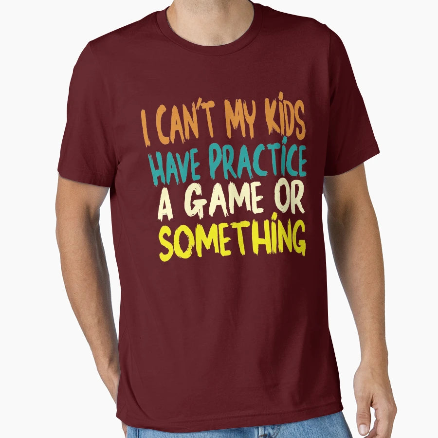 I Cant My Have Practice Game Or T-Shirt - Streetwear Style Unisex - T-Shirt, Sweatshirt, Hoodie