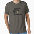 I Just Want To Drink Beer And Watch T-Shirt - Trendy Graphic Unisex - T-Shirt, Sweatshirt, Hoodie