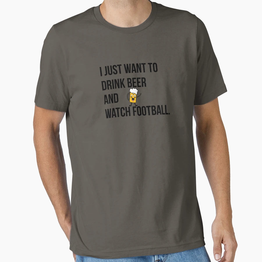 I Just Want To Drink Beer And Watch T-Shirt - Trendy Graphic Unisex - T-Shirt, Sweatshirt, Hoodie