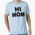 Hi Mom Fresh T-Shirt - Casual Everyday Wear Men Women - T-Shirt, Sweatshirt, Hoodie