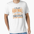 I Play Football So I Dont Punch People T-Shirt - Fun Novelty Design Unisex - T-Shirt, Sweatshirt, Hoodie
