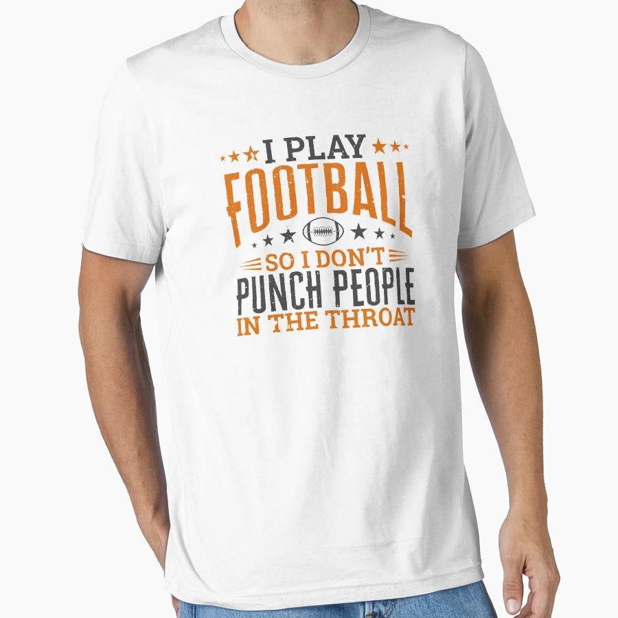 I Play Football So I Dont Punch People T-Shirt - Fun Novelty Design Unisex - T-Shirt, Sweatshirt, Hoodie