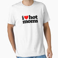 I Love Hot Moms T-Shirt - Novelty Apparel Men Women - T-Shirt, Sweatshirt, Hoodie