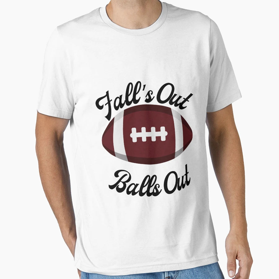 Falls Out Balls Out T-Shirt - Casual Everyday Wear Men Women - T-Shirt, Sweatshirt, Hoodie