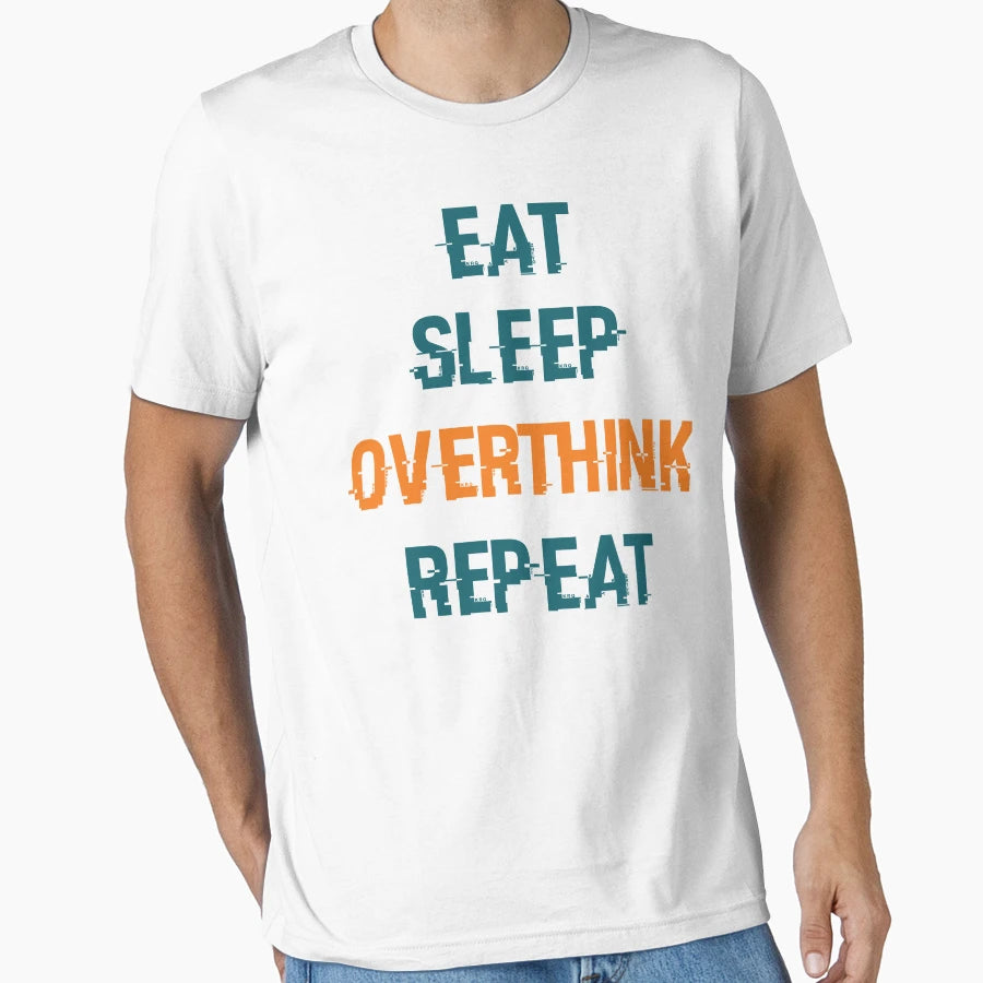 Eat Sleep Overthink Repeat T-Shirt - Custom Art Print Men Women - T-Shirt, Sweatshirt, Hoodie