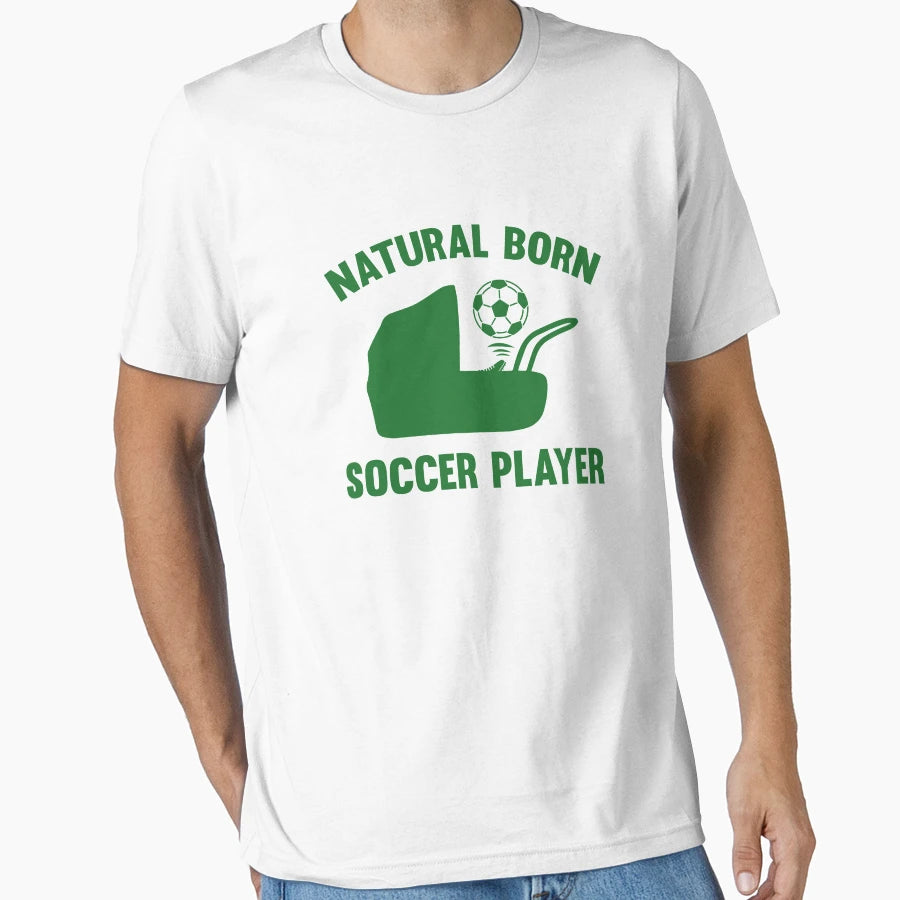 Natural Born Soccer Player T-Shirt - Casual Everyday Wear Unisex - T-Shirt, Sweatshirt, Hoodie