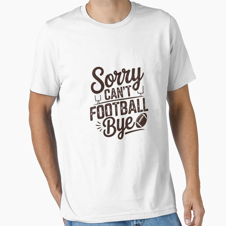 Sorry Cant Football Bye Fan Game Day T-Shirt - Streetwear Style for Adults - T-Shirt, Sweatshirt, Hoodie