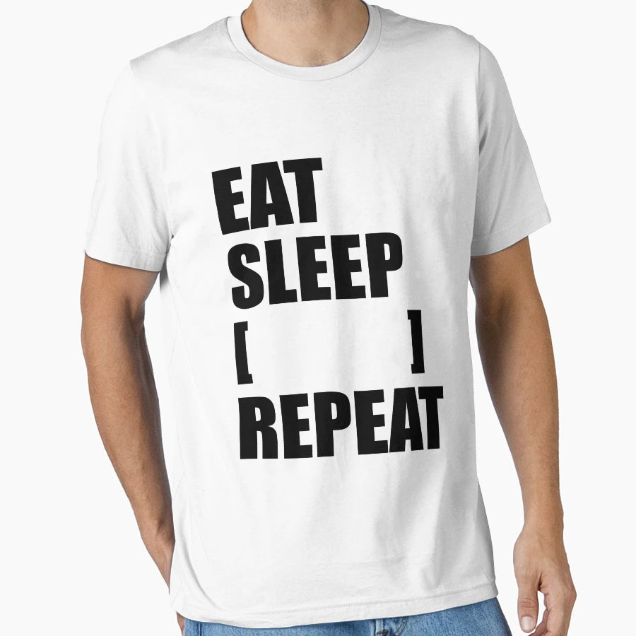Eat Sleep Blank Repeat T-Shirt - Graphic Print Unisex - T-Shirt, Sweatshirt, Hoodie