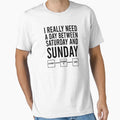 I Really Need Day Between Saturday And T-Shirt - Unique Graphic Men Women - T-Shirt, Sweatshirt, Hoodie
