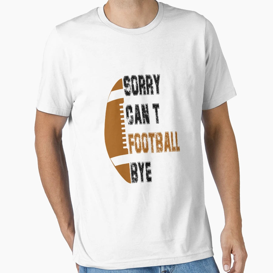 Sorry Cant Football Bye American T-Shirt - Streetwear Style for Adults - T-Shirt, Sweatshirt, Hoodie