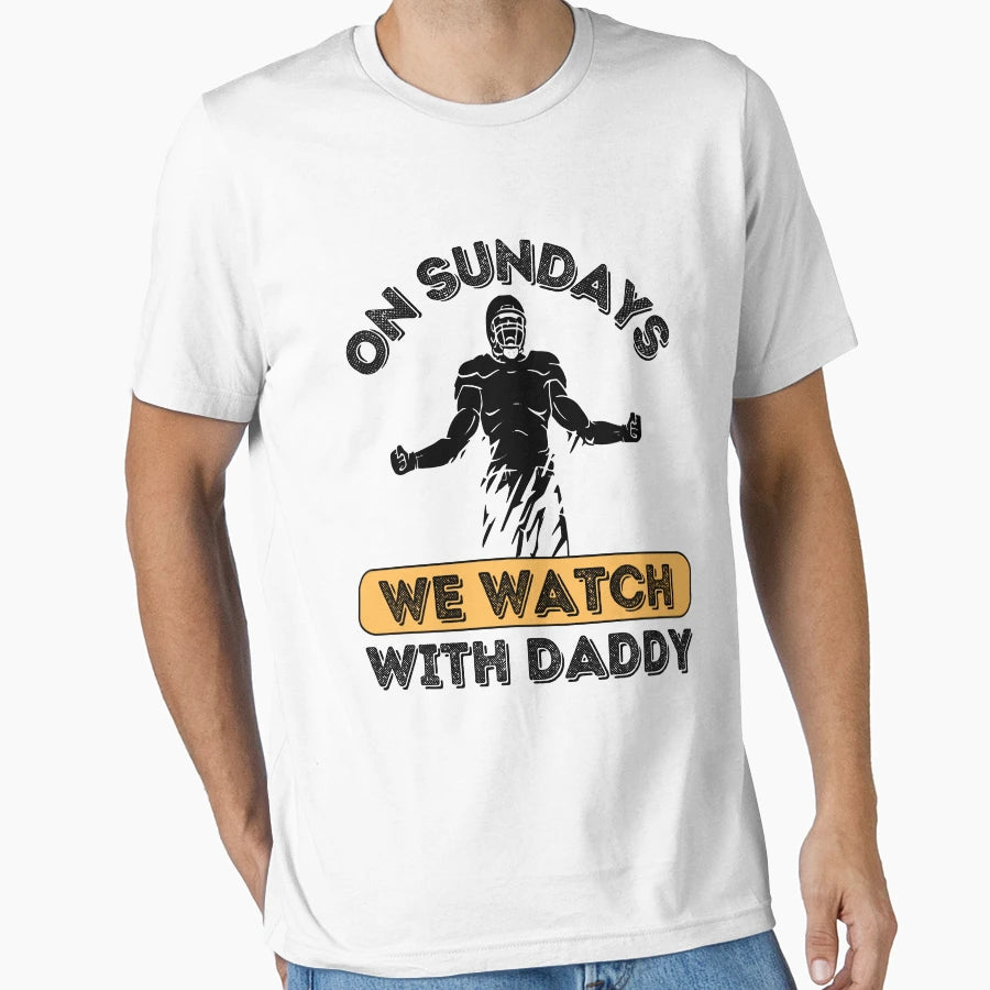 Sundays We Watch Football Daddy T-Shirt - Streetwear Style Unisex - T-Shirt, Sweatshirt, Hoodie