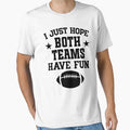 I Just Hope Both Teams Have Fun T-Shirt - Unique Graphic Men Women - T-Shirt, Sweatshirt, Hoodie