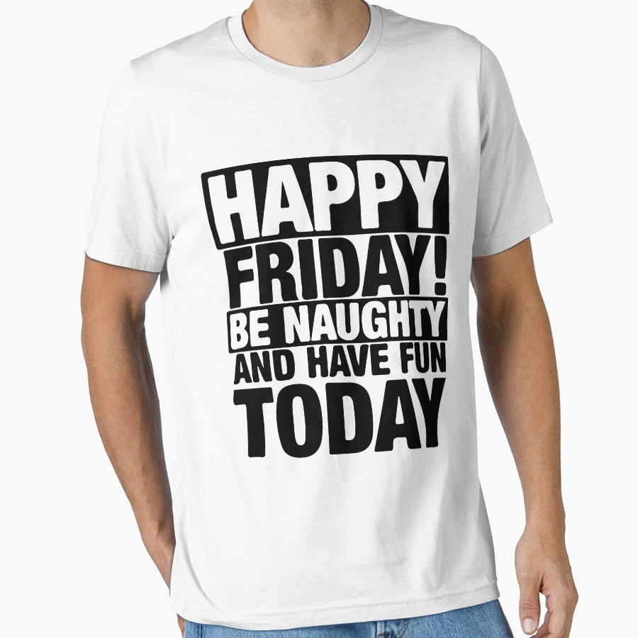 Naughty Friday T-Shirt - Casual Everyday Wear Unisex - T-Shirt, Sweatshirt, Hoodie