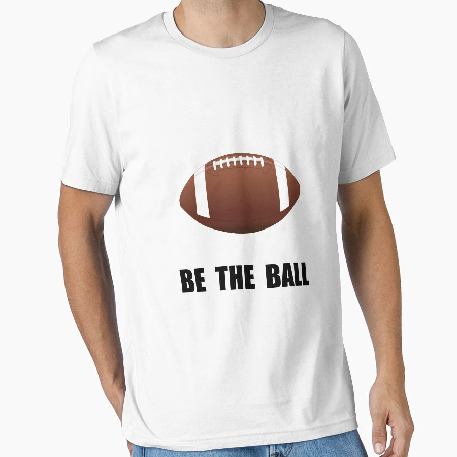 Be Ball Football T-Shirt - Novelty Apparel Men Women - T-Shirt, Sweatshirt, Hoodie