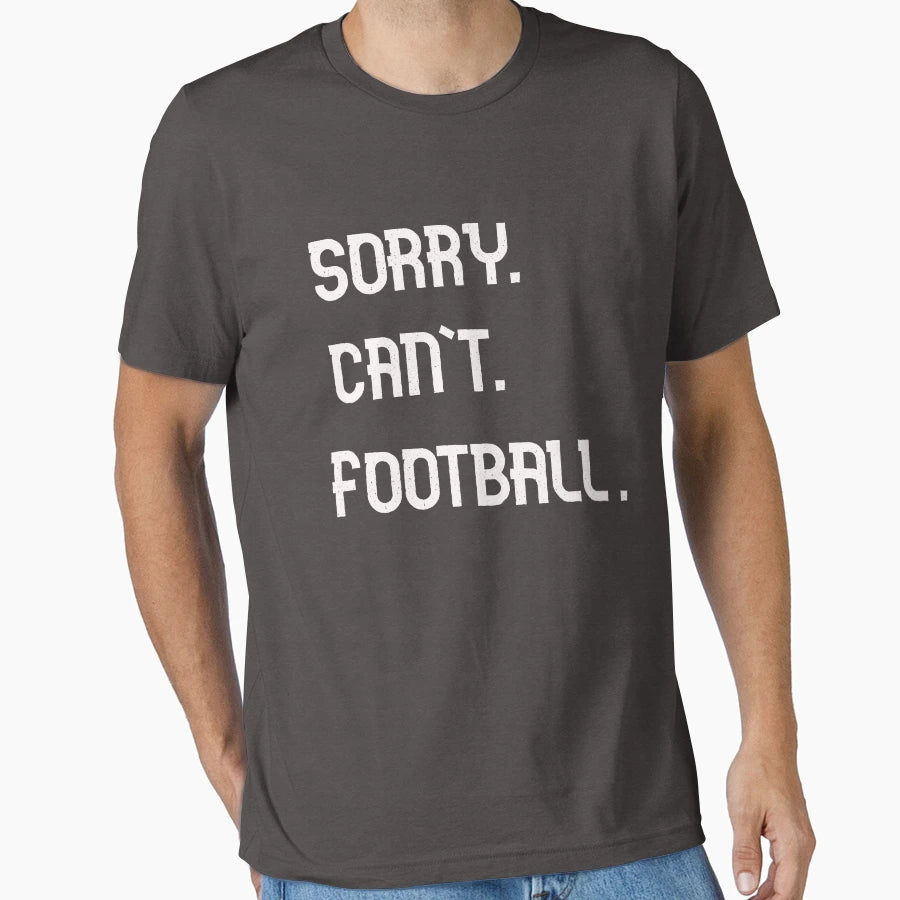 Sorry Cant Football Funny Football Haters T-Shirt - Graphic Print Men Women - T-Shirt, Sweatshirt, Hoodie