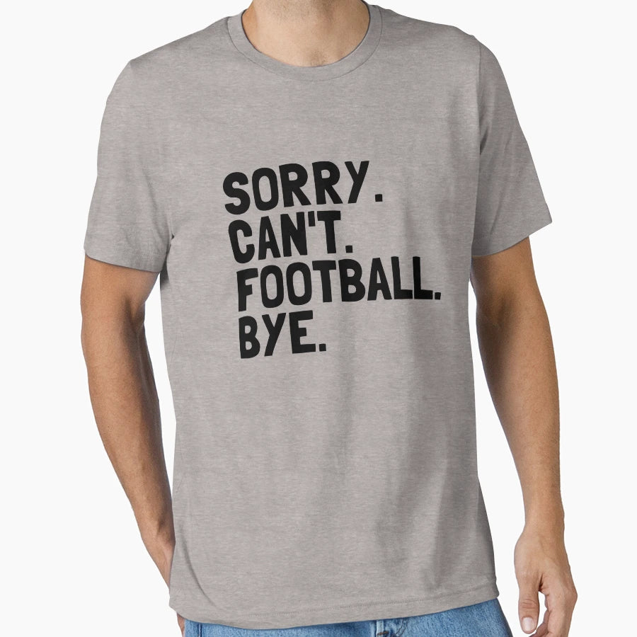 Sorry Cant Football Bye Funny T-Shirt - Minimalist Print for Adults - T-Shirt, Sweatshirt, Hoodie