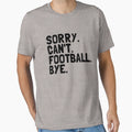 Sorry Cant Football Bye Funny T-Shirt - Minimalist Print for Adults - T-Shirt, Sweatshirt, Hoodie