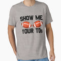 Show Me Your Tds Football Fan Mens Show Me T-Shirt - Unique Graphic Unisex - T-Shirt, Sweatshirt, Hoodie