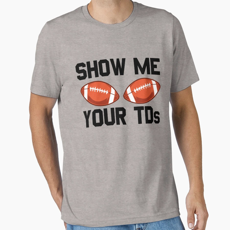 Show Me Your Tds Football Fan Mens Show Me T-Shirt - Unique Graphic Unisex - T-Shirt, Sweatshirt, Hoodie