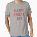 Happy Friday Eve Everyone T-Shirt - Casual Everyday Wear for Adults - T-Shirt, Sweatshirt, Hoodie