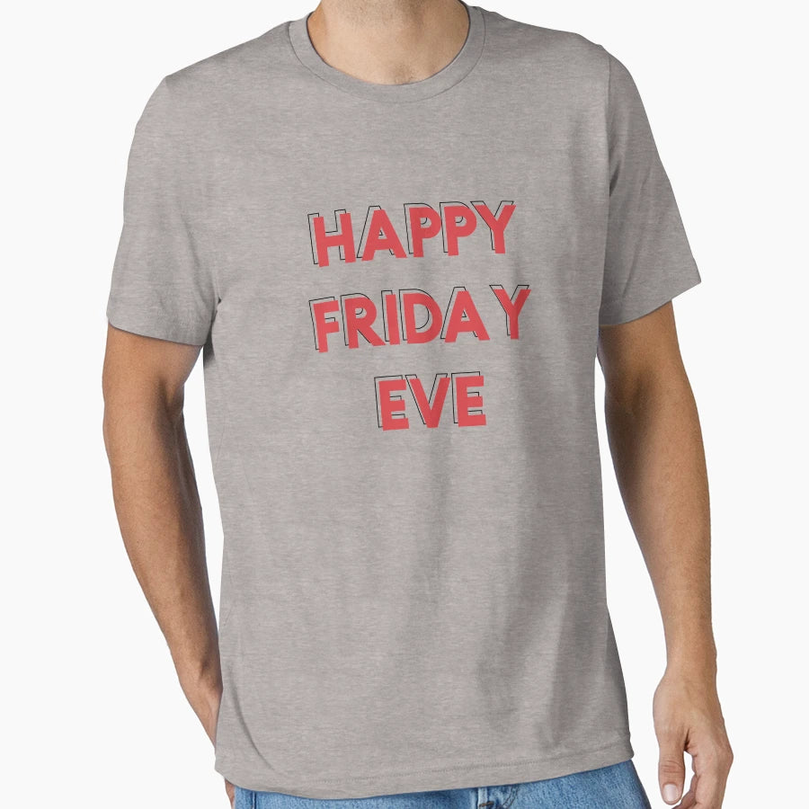 Happy Friday Eve Everyone T-Shirt - Casual Everyday Wear for Adults - T-Shirt, Sweatshirt, Hoodie