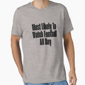 Most Likely To Watch Football All Day T-Shirt - Streetwear Style Men Women - T-Shirt, Sweatshirt, Hoodie
