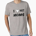 I Love Hot Mom T-Shirt - Graphic Print Unisex - T-Shirt, Sweatshirt, Hoodie