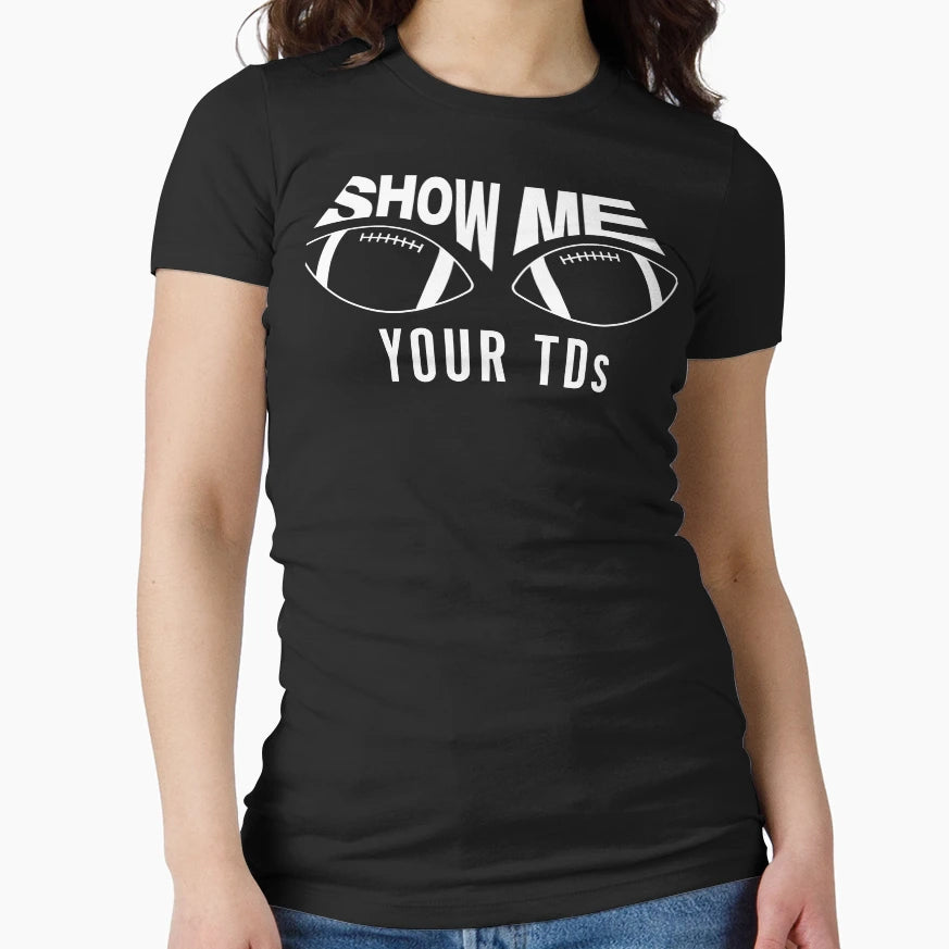 Show Me Your Tds Funny Fantasy Football T-Shirt - Trendy Graphic Unisex - T-Shirt, Sweatshirt, Hoodie