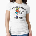 Womens Soccer I Kick Balls Fun T-Shirt - Casual Everyday Wear Men Women - T-Shirt, Sweatshirt, Hoodie