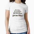 Practice Practice Practice T-Shirt - Casual Everyday Wear Men Women - T-Shirt, Sweatshirt, Hoodie