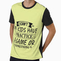 I Can T My Have Practice Game Or T-Shirt - Graphic Print Men Women - T-Shirt, Sweatshirt, Hoodie