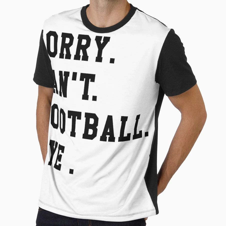 Sorry Cant Football Bye Funny T-Shirt - Streetwear Style Men Women - T-Shirt, Sweatshirt, Hoodie