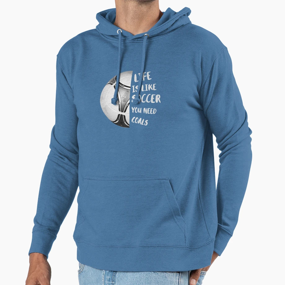 Life Is Like Soccer You Need Goals Hoodie - Casual Everyday Wear Unisex - T-Shirt, Sweatshirt, Hoodie