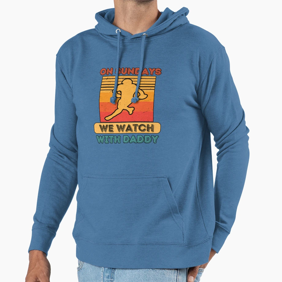 Sundays We Watch Football Daddy Hoodie - Casual Everyday Wear Men Women - T-Shirt, Sweatshirt, Hoodie