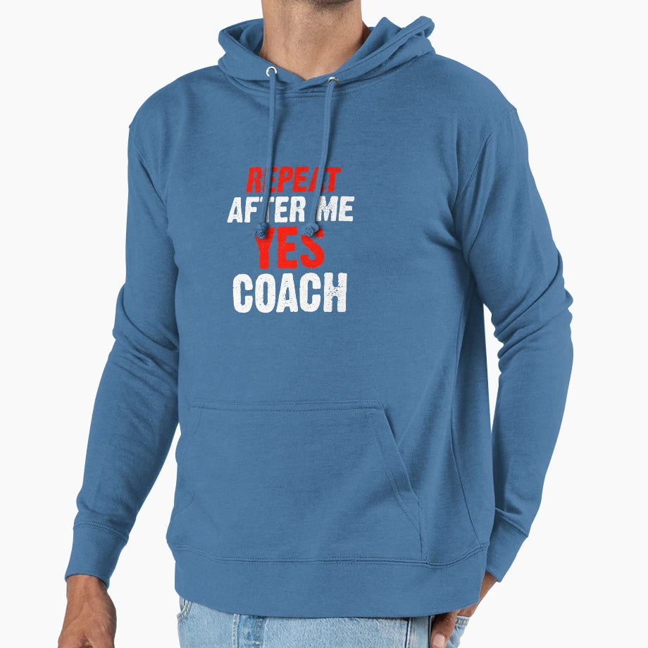 Repeat After Me Yes Coach Funny Sports Hoodie - Graphic Print Men Women - T-Shirt, Sweatshirt, Hoodie