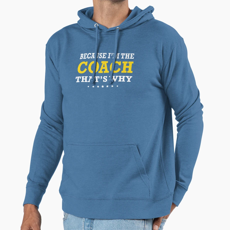 Because Im Coach Thats Why Hoodie - Custom Art Print Unisex - T-Shirt, Sweatshirt, Hoodie