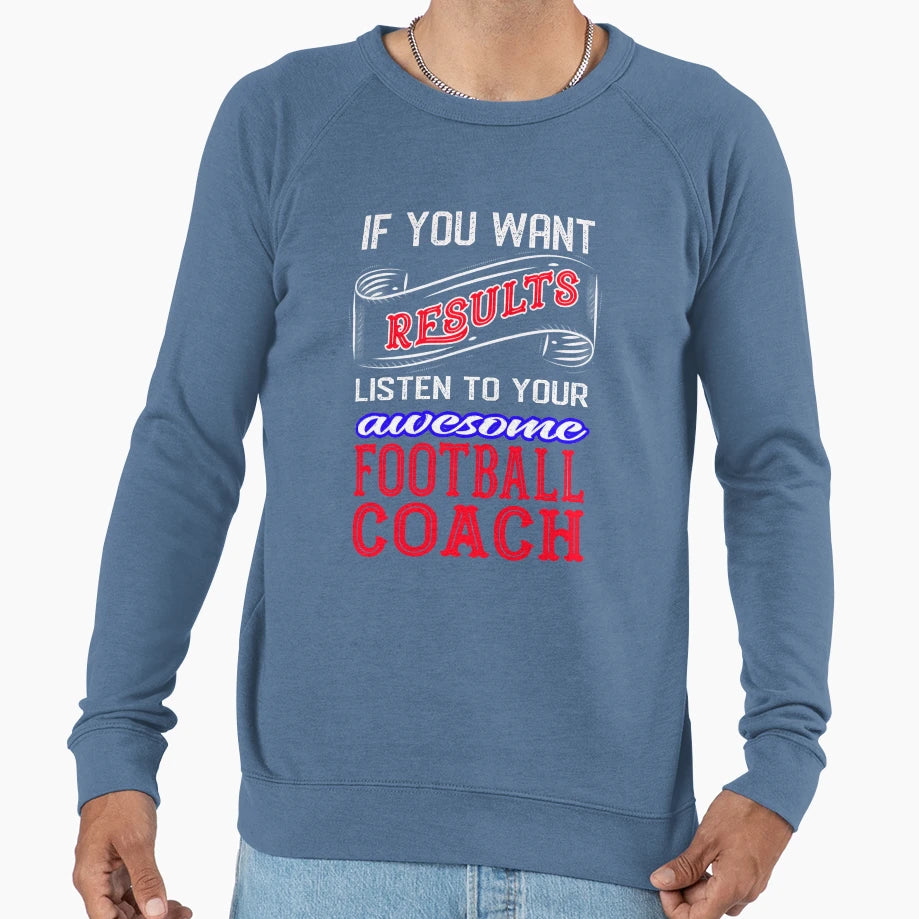 Football Coach If You Want Results T-Shirt - Streetwear Style Men Women - T-Shirt, Sweatshirt, Hoodie