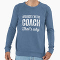 Because Im Coach Thats Why Funny Coach T-Shirt - Graphic Print Men Women - T-Shirt, Sweatshirt, Hoodie
