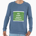 Eat Sleep Watch Football Sweatshirt - Casual Everyday Wear Men Women - T-Shirt, Sweatshirt, Hoodie