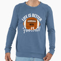 Life Is Better Football Sweatshirt - Streetwear Style Unisex - T-Shirt, Sweatshirt, Hoodie