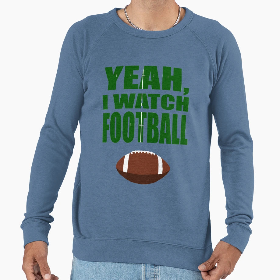 Yeah I Watch Football Sweatshirt - Fun Novelty Design Unisex - T-Shirt, Sweatshirt, Hoodie