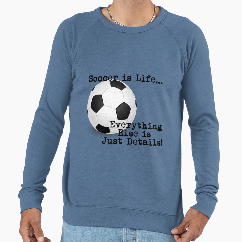 Soccer Is Life Sweatshirt - Graphic Print Unisex - T-Shirt, Sweatshirt, Hoodie
