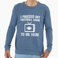 I Paused My Football Game To Be Here Sweatshirt - Trendy Graphic for Adults - T-Shirt, Sweatshirt, Hoodie